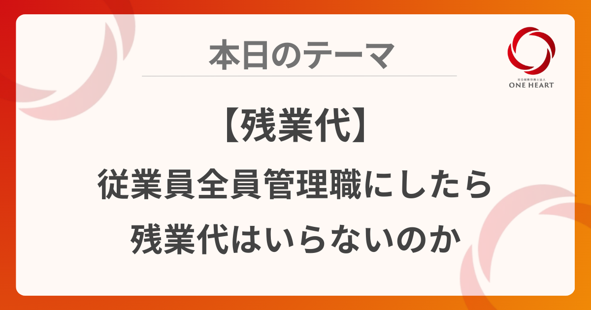 【残業代】従業員全員管理職にしたら残業代はいらないのか