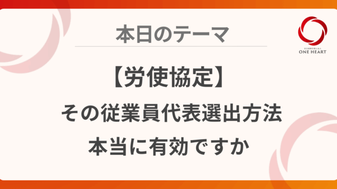 【労使協定】その従業員代表選出方法、本当に有効ですか？