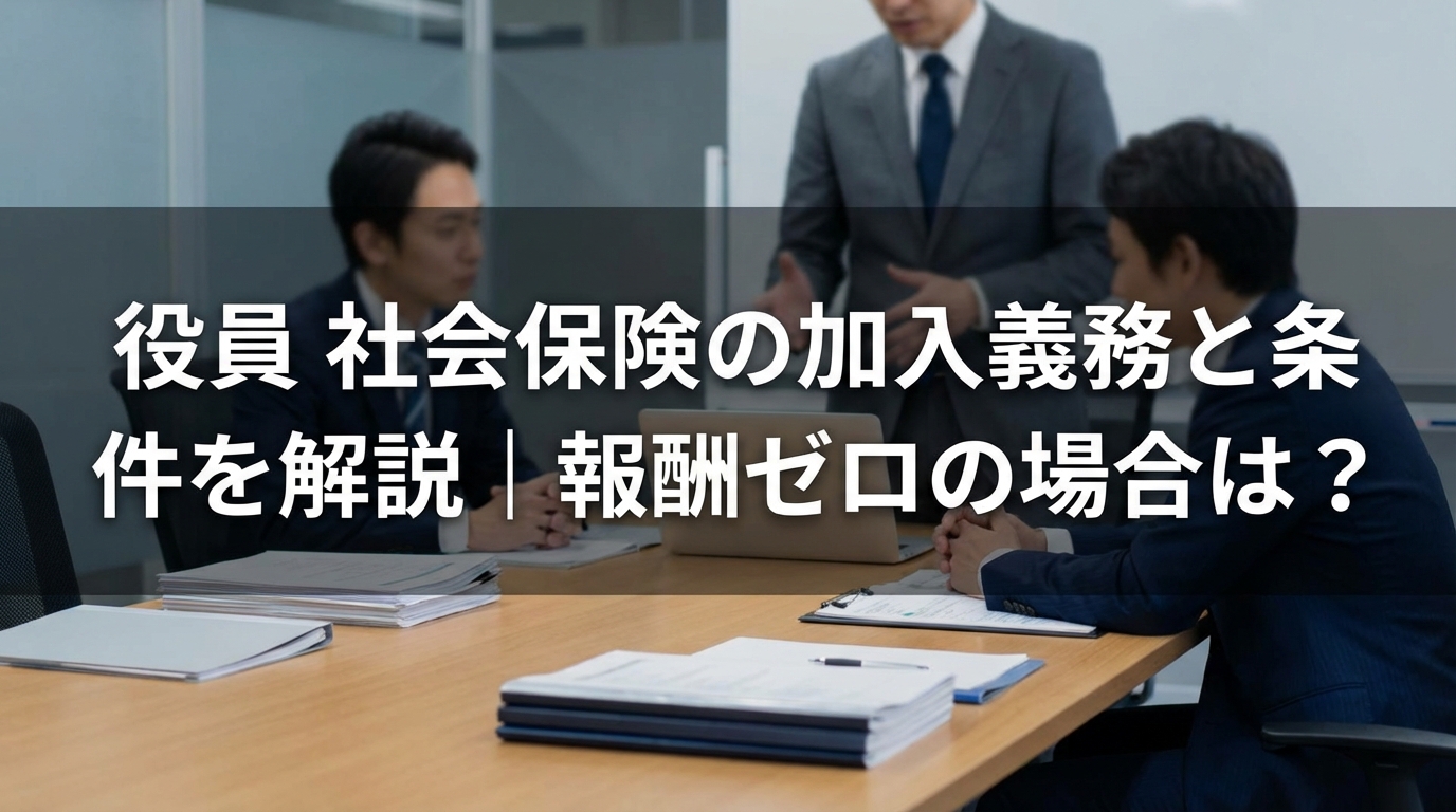 役員 社会保険の加入義務と条件を解説｜報酬ゼロの場合は？
