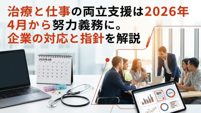 治療と仕事の両立支援は2026年4月から努力義務に。企業の対応と指針を解説
