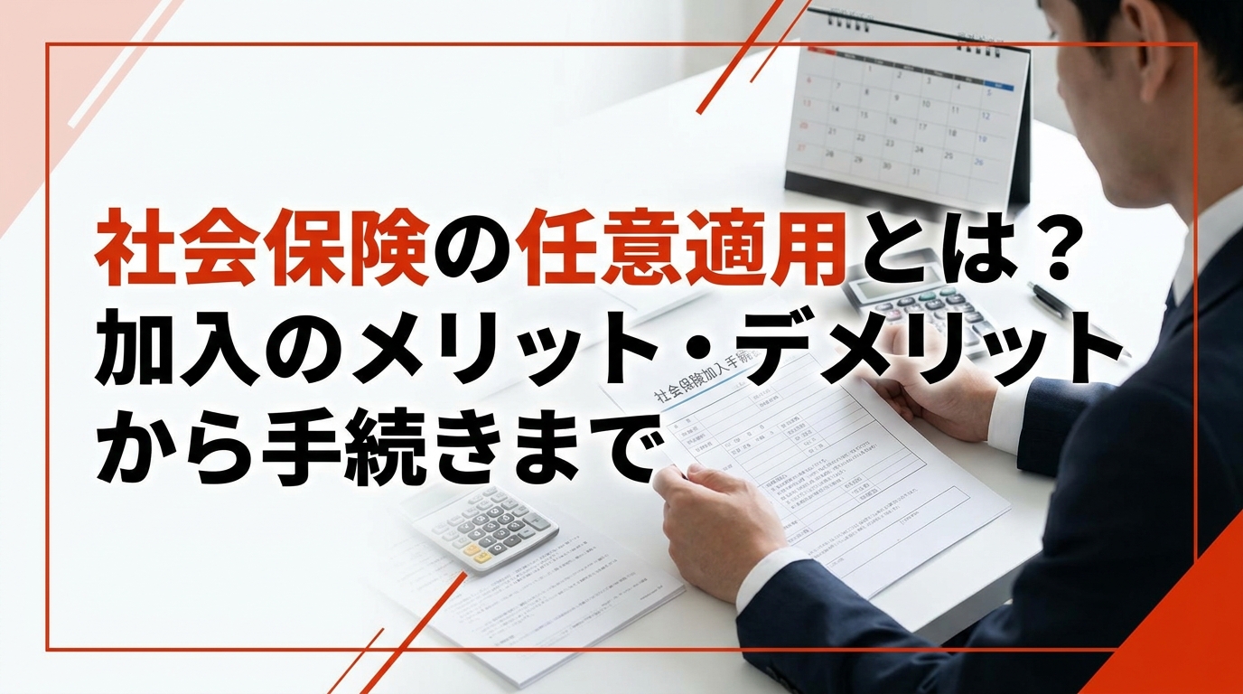 社会保険の任意適用とは？加入のメリット・デメリットから手続きまで