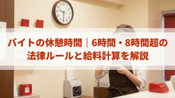 バイトの休憩時間｜6時間・8時間超の法律ルールと給料計算を解説