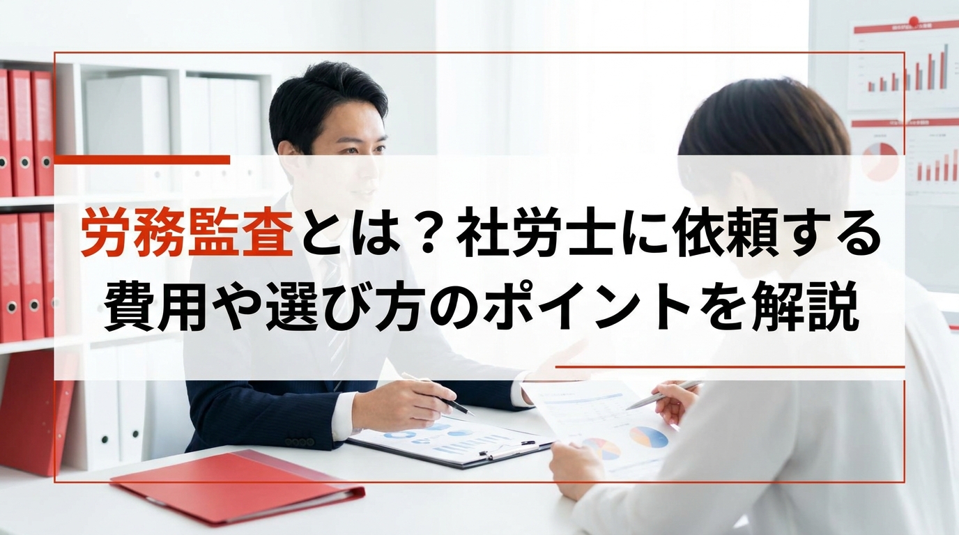 労務監査とは？社労士に依頼する費用や選び方のポイントを解説